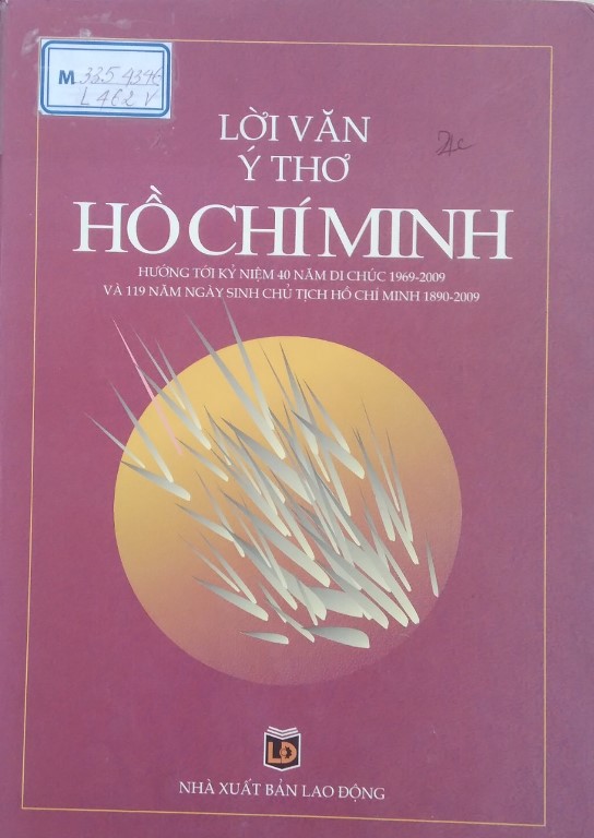 LỜI VĂN Ý THƠ HỒ CHÍ MINH HƯỚNG TỚI KỶ NIỆM 40 NĂM DI CHÚC 1969 - 2009 VÀ 119 NĂM NGÀY SINH CHỦ TỊCH HỒ CHÍ MINH 1890-2009 NHÀ XUẤT BẢN LAO ĐỘNG